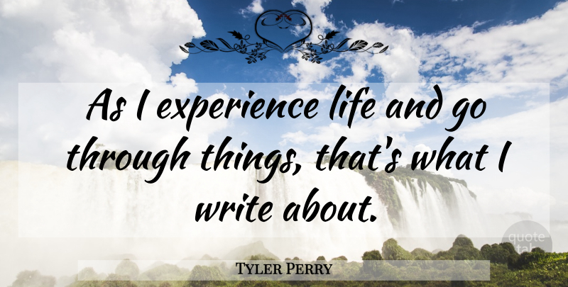 Tyler Perry Quote About Experience, Life: As I Experience Life And...