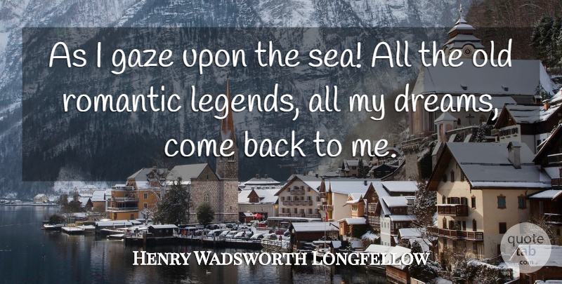 Henry Wadsworth Longfellow Quote About Dream, Sea, Legends: As I Gaze Upon The...
