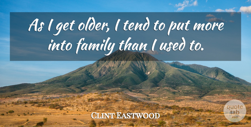 Clint Eastwood Quote About Family: As I Get Older I...