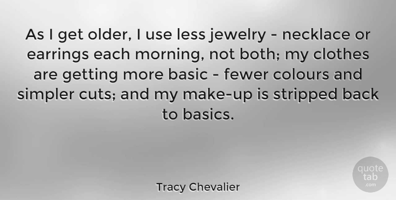 Tracy Chevalier Quote About Morning, Cutting, Clothes: As I Get Older I...