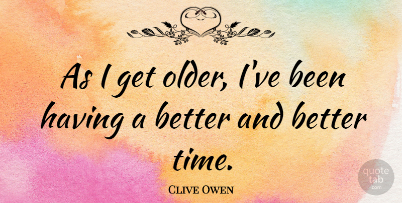 Clive Owen Quote About undefined: As I Get Older Ive...