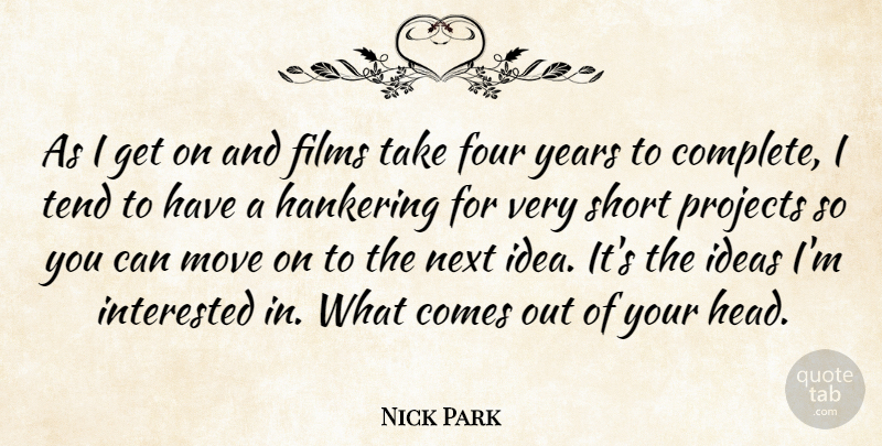 Nick Park Quote About Films, Four, Hankering, Interested, Move: As I Get On And...