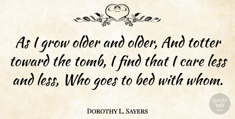 Dorothy L. Sayers Quote About British Author, Goes, Less, Older, Toward: As I Grow Older And...