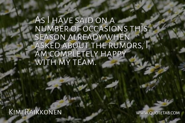 Kimi Raikkonen Quote About Asked, Happy, Number, Occasions, Season: As I Have Said On...