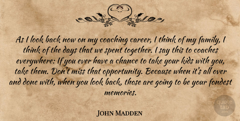 John Madden Quote About Family, Memories, Kids: As I Look Back Now...