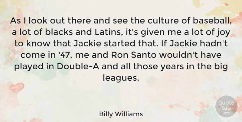 Billy Williams Quote About Blacks, Given, Jackie, Played, Ron: As I Look Out There...