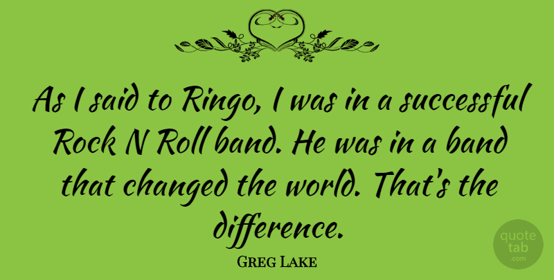 Greg Lake Quote About Successful, Differences, Rocks: As I Said To Ringo...