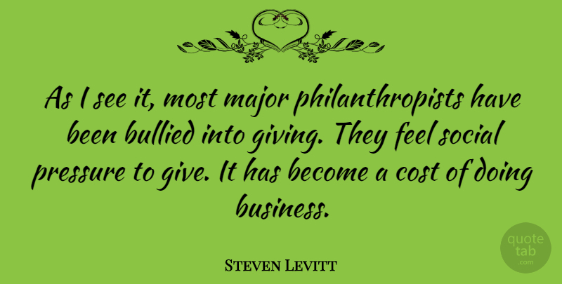 Steven Levitt Quote About Bullied, Business, Cost, Major, Social: As I See It Most...