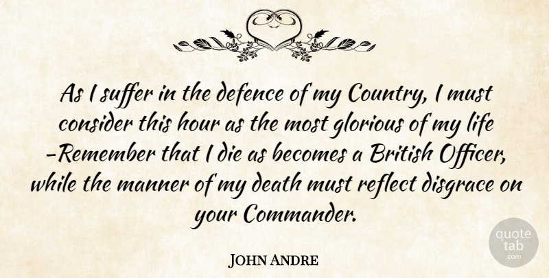 John Andre Quote About Becomes, British, Consider, Death, Defence: As I Suffer In The...