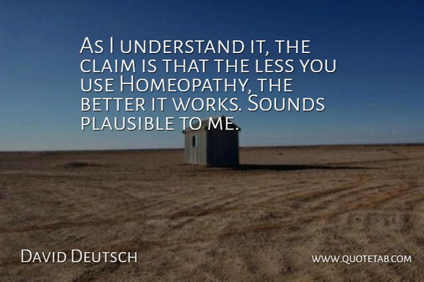 David Deutsch Quote About Claim, Less, Plausible, Sounds, Understand: As I Understand It The...