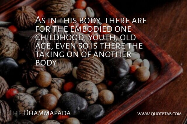 The Dhammapada Quote About Age And Aging, Embodied, Taking: As In This Body There...