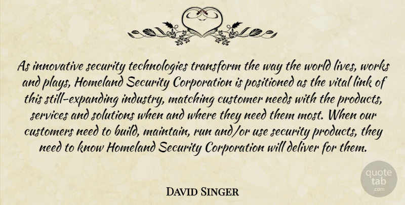 David Singer Quote About Customer, Customers, Deliver, Homeland, Innovative: As Innovative Security Technologies Transform...