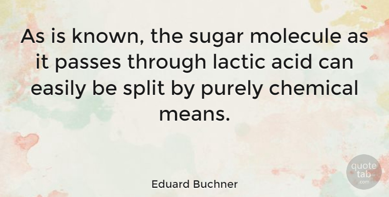Eduard Buchner Quote About Chemical, Easily, Passes, Purely, Split: As Is Known The Sugar...