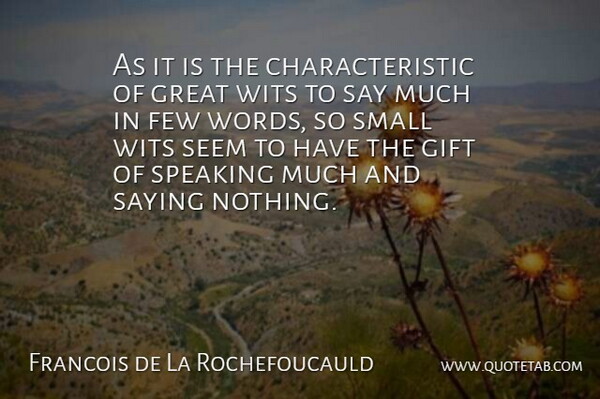 Francois de La Rochefoucauld Quote About Wisdom, Saying Nothing, Few Words: As It Is The Characteristic...