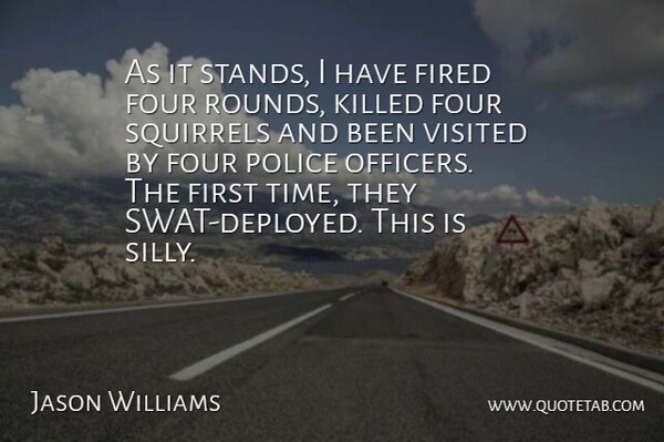 Jason Williams Quote About Fired, Four, Police, Squirrels, Visited: As It Stands I Have...