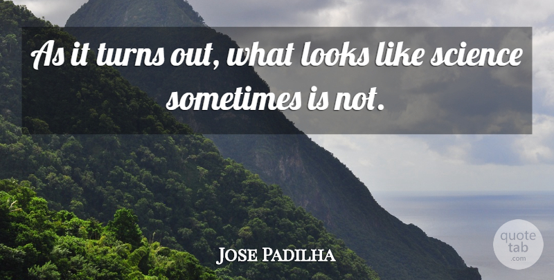 Jose Padilha Quote About Looks, Sometimes, Turns: As It Turns Out What...
