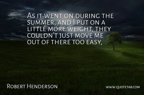 Robert Henderson Quote About Move: As It Went On During...