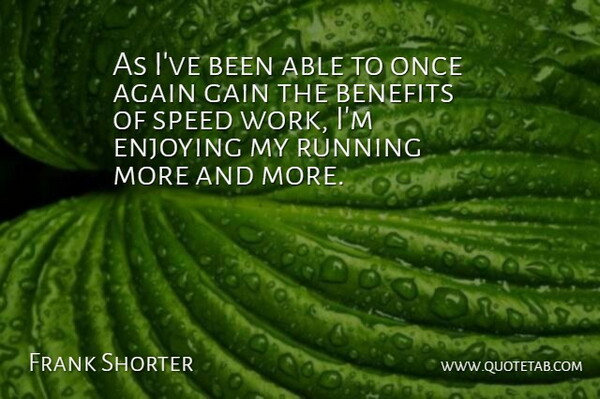 Frank Shorter Quote About Running, Benefits, Able: As Ive Been Able To...