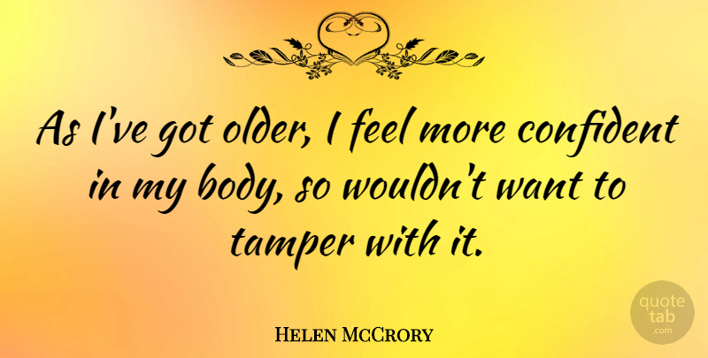 Helen McCrory Quote About Body, Want, Feels: As Ive Got Older I...