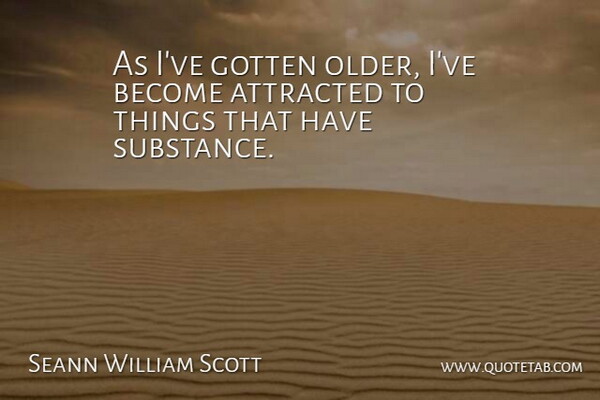 Sean William Scott Quote About Substance: As Ive Gotten Older Ive...