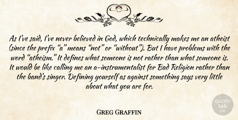 Greg Graffin Quote About Atheist, Mean, Atheism: As Ive Said Ive Never...