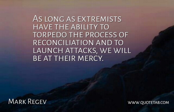 Mark Regev Quote About Ability, Extremists, Launch, Process: As Long As Extremists Have...