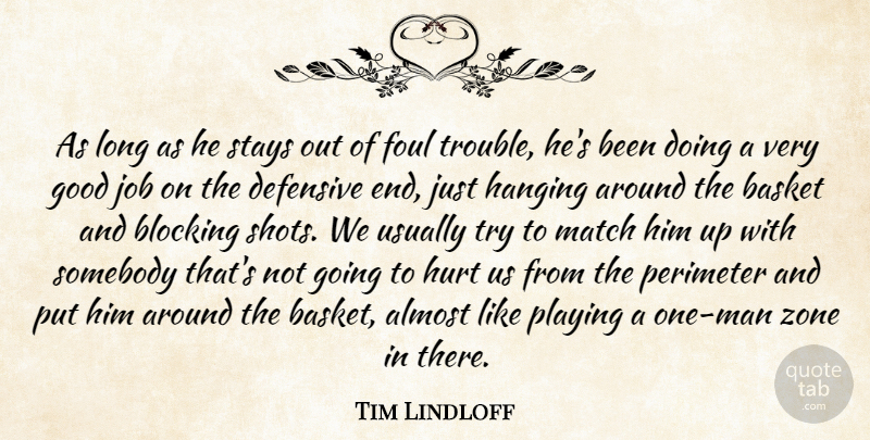 Tim Lindloff Quote About Almost, Basket, Blocking, Defensive, Foul: As Long As He Stays...