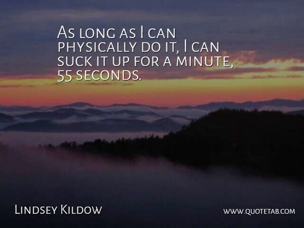 Lindsey Kildow Quote About Physically, Suck: As Long As I Can...