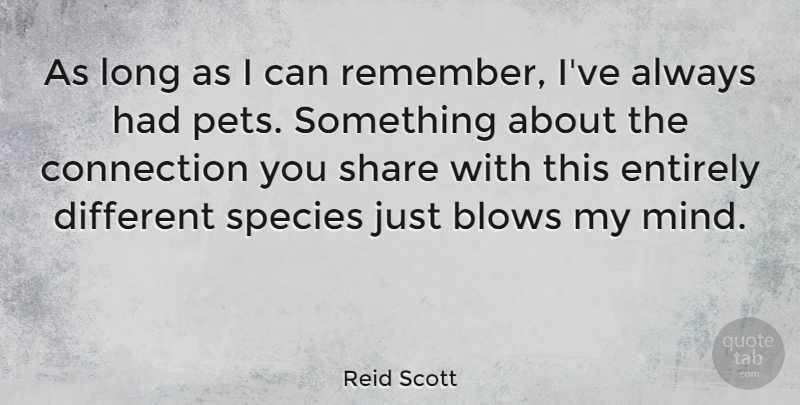 Reid Scott Quote About Blow, Long, Pet: As Long As I Can...