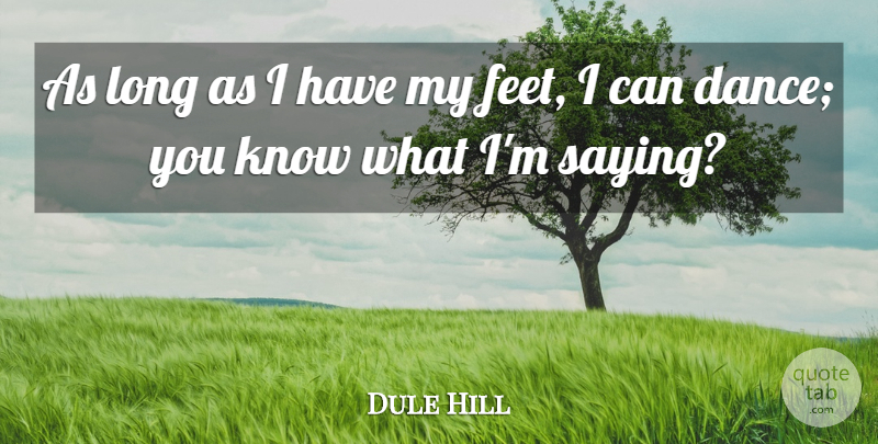 Dule Hill Quote About Feet, Long, Knows: As Long As I Have...