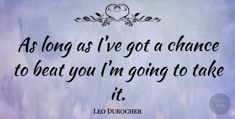 Leo Durocher Quote About American Athlete, Beat, Chance: As Long As Ive Got...