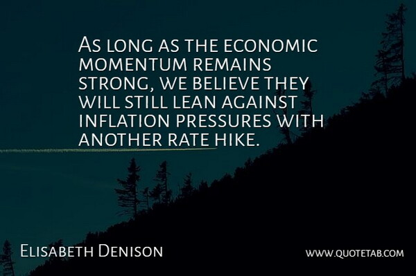 Elisabeth Denison Quote About Against, Believe, Economic, Inflation, Lean: As Long As The Economic...