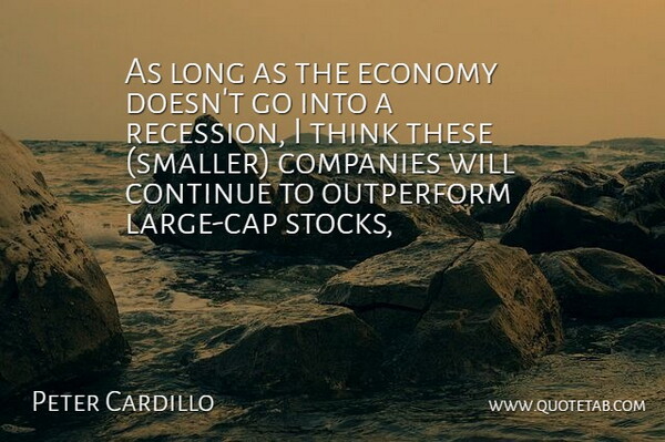 Peter Cardillo Quote About Companies, Continue, Economy: As Long As The Economy...