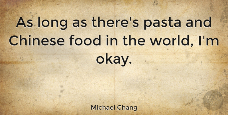 Michael Chang Quote About Long, Chinese, Pasta: As Long As Theres Pasta...