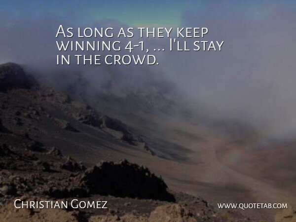 Christian Gomez Quote About Stay, Winning: As Long As They Keep...
