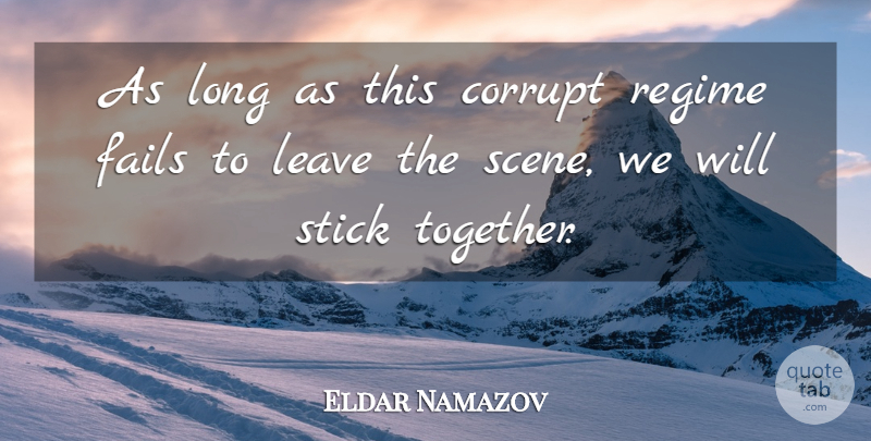 Eldar Namazov Quote About Corrupt, Fails, Leave, Regime, Stick: As Long As This Corrupt...