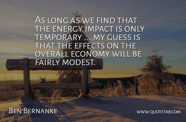 Ben Bernanke Quote About Economy, Effects, Energy, Fairly, Guess: As Long As We Find...