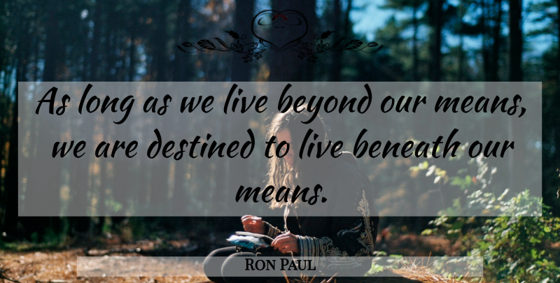 Ron Paul Quote About Mean, Long, Destined: As Long As We Live...