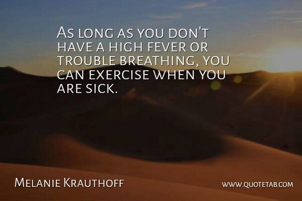 Melanie Krauthoff Quote About Exercise, Fever, High, Trouble: As Long As You Dont...