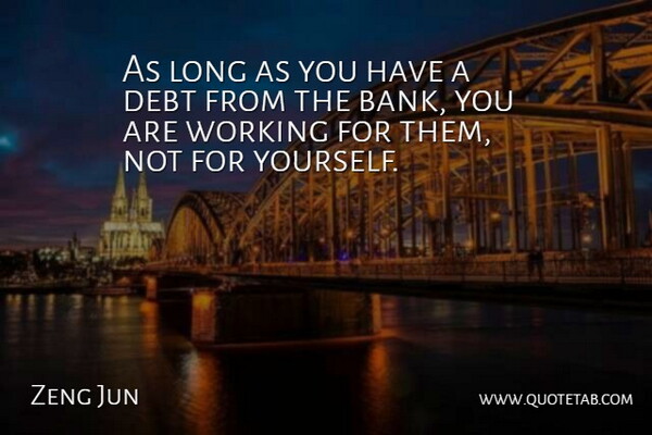 Zeng Jun Quote About Debt: As Long As You Have...