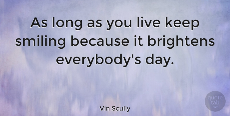 Vin Scully Quote About Smile, Long, Keep Smiling: As Long As You Live...