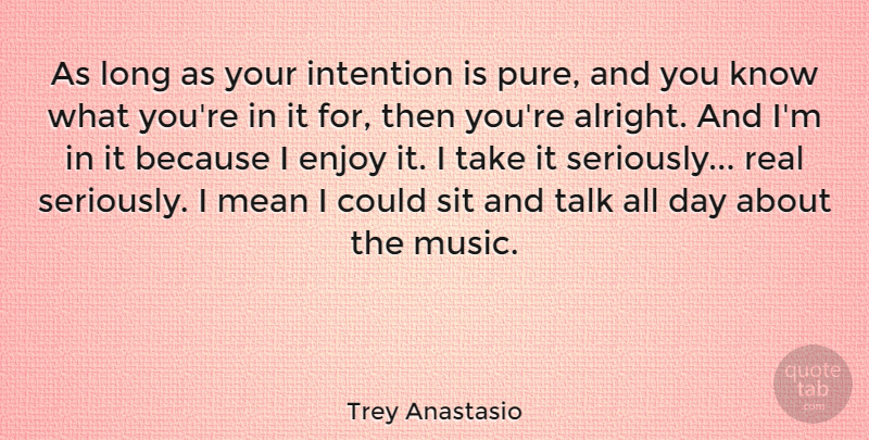 Trey Anastasio Quote About Real, Mean, Long: As Long As Your Intention...