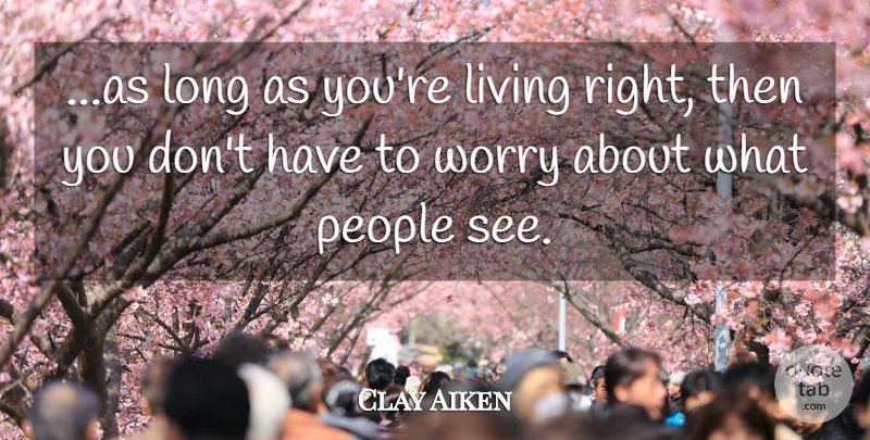Clay Aiken Quote About Living, People, Worry: As Long As Youre Living...