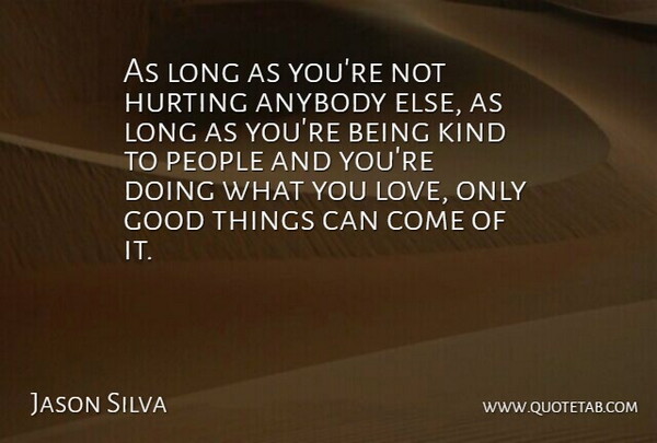 Jason Silva Quote About Good, Hurting, Love, People: As Long As Youre Not...