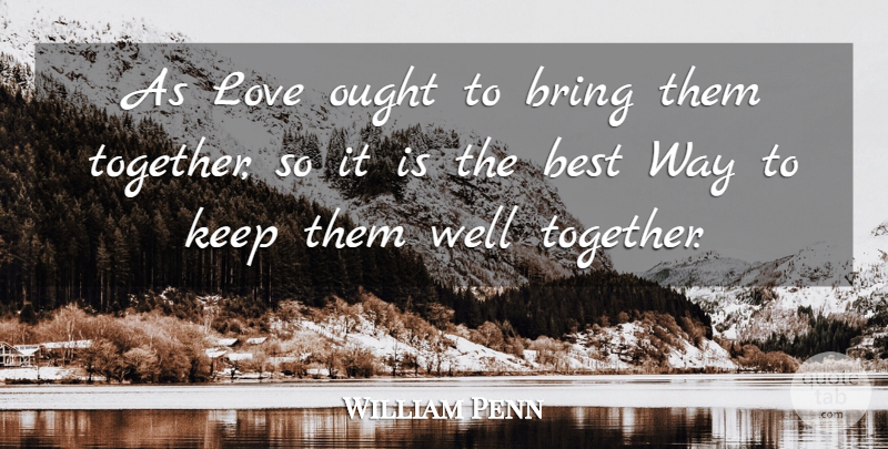 William Penn Quote About Best, Bring, Love, Ought: As Love Ought To Bring...