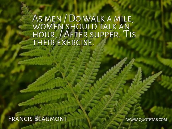 Francis Beaumont Quote About Exercise, Men, Talk, Walk, Women: As Men Do Walk A...