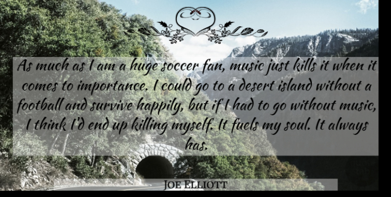 Joe Elliott Quote About Soccer, Football, Thinking: As Much As I Am...