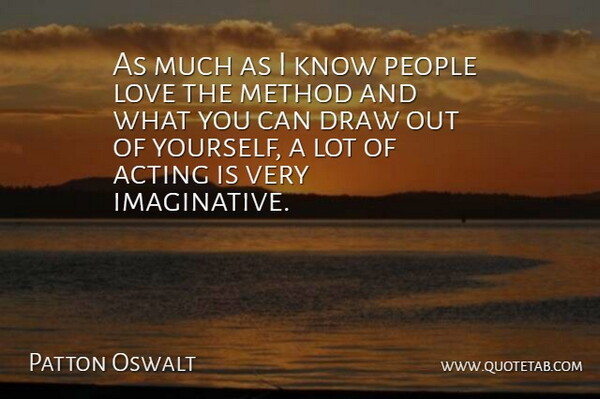 Patton Oswalt Quote About People, Acting, Method: As Much As I Know...