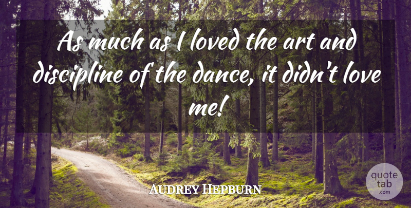 Audrey Hepburn Quote About Art, Discipline: As Much As I Loved...