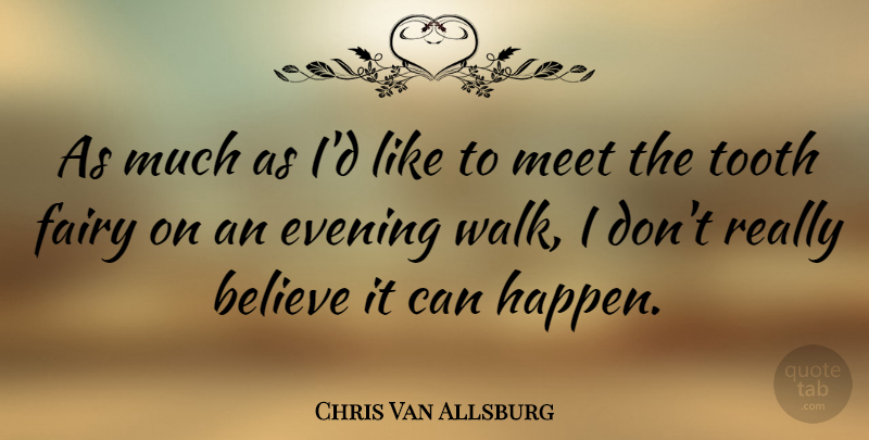 Chris Van Allsburg Quote About Believe, Teeth, Evening: As Much As Id Like...